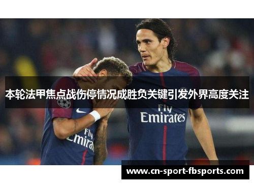 本轮法甲焦点战伤停情况成胜负关键引发外界高度关注